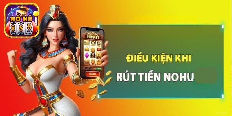 Những quy định khi tham gia rút tiền Nohu bạn cần nắm chắc